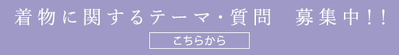 着物に関するテーマ・質問募集中!!