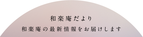 和楽庵だより 和楽庵の最新情報をお届けします